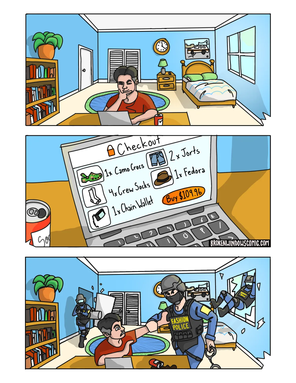 Three-panel comic. Panel one: a tidy blue bedroom with a bookshelf, a potted plant, a wall clock and a neatly made bed. A young man with dark hair sits at a desk in front of a laptop beside a can of soda, his chin resting on his hand and his eyebrow raised in a satisfied smile as he looks at the computer screen.  Panel two: a close-up of the laptop screen showing a checkout page.  The cart holds 1x Camo Crocs, 4x Crew Socks, 1x Chain Wallet, 2x Jorts, and 1x Fedora.  An orange button reads "Buy $109.96." Panel three: The bedroom is raided by officers in helmets, face masks and tactical gear — one bursts through the door, another crashes feet-first through the shattered window, and a third, whose vest reads "FASHION POLICE," grabs the startled man's arm while holding a pair of handcuffs. The soda can lies knocked over, spilling across the desk.