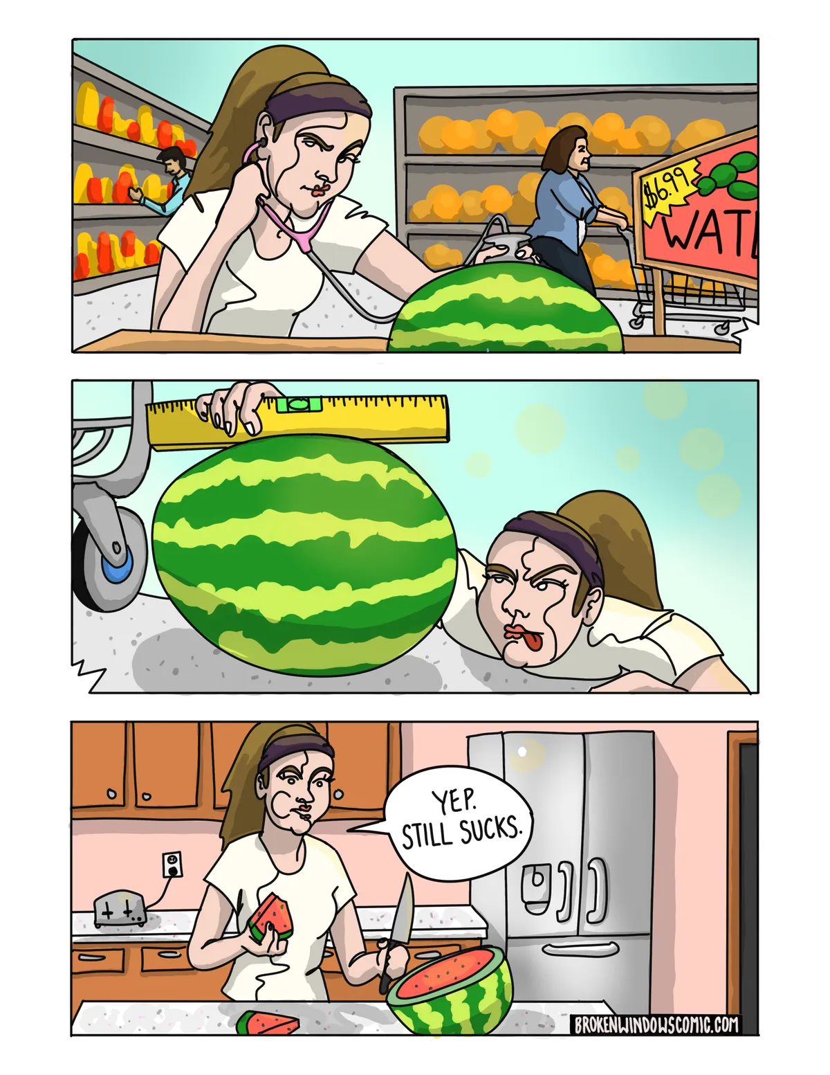 Three-panel comic. Panel one: the produce aisle of a grocery store.  A woman with a ponytail and a headband leans over a bin of watermelons,  listening to a watermelon with a stethoscope while squinting in concentration. Panel two: a close-up of the melon lying on the floor. The woman is lying on her stomach and measuring the watermelon with a level. Her tongue is sticking out as she stares at the level in fierce concentration. Panel three: her kitchen.  The melon sits halved on the counter in front of the woman who is holding a knife  and a watermelon wedge. Chewing a bite of the wedge, she says "Yep. Still sucks."